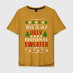 Мужская футболка хлопок Oversize с принтом My ugly christmas sweater в Петрозаводске, 100% хлопок | свободный крой, круглый ворот, “спинка” длиннее передней части | 2020 | 2021 | christmas | happy | merry | new year | sweater | ugly christmas | зима | новогодний | новогодняя | новый год | рождественский | рождественский свитер | рождество | свитер | снег