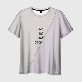 Мужская футболка 3D с принтом Как же все зае... в Петрозаводске, 100% полиэфир | прямой крой, круглый вырез горловины, длина до линии бедер | бумага | все надоело | маты | настроение | прикол | прикольная надпись | рваный | юмор
