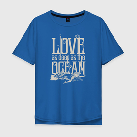 Мужская футболка хлопок Oversize с принтом Love as deep ad the ocean в Курске, 100% хлопок | свободный крой, круглый ворот, “спинка” длиннее передней части | 14 февраля | aquaman | mera | vdkimel | warner bros | аквамен | день святого валентина | мера