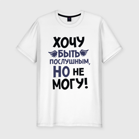 Мужская футболка хлопок Slim с принтом Хочу быть послушным в Новосибирске, 92% хлопок, 8% лайкра | приталенный силуэт, круглый вырез ворота, длина до линии бедра, короткий рукав | для мужчин | надписи | характер | юмор