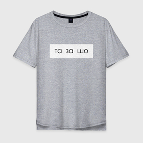 Мужская футболка хлопок Oversize с принтом та за шо в Екатеринбурге, 100% хлопок | свободный крой, круглый ворот, “спинка” длиннее передней части | мем | надпись | прикол | текст | юмор