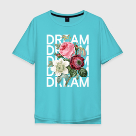 Мужская футболка хлопок Oversize с принтом Dream в Санкт-Петербурге, 100% хлопок | свободный крой, круглый ворот, “спинка” длиннее передней части | 8 марта | girl | woman | бабушка | весна | девушкам | девушке | девушки | женский | листья | мама | март | пионы | подарок | тренд | цветочки | цветы
