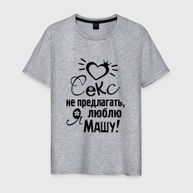 Мужская футболка хлопок с принтом Секс не предлагать,люблю Машу в Белгороде, 100% хлопок | прямой крой, круглый вырез горловины, длина до линии бедер, слегка спущенное плечо. | любовь | мария | маша | надписи