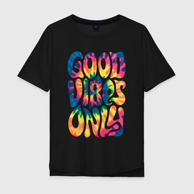 Мужская футболка хлопок Oversize с принтом Good vibes only в Белгороде, 100% хлопок | свободный крой, круглый ворот, “спинка” длиннее передней части | gradient | pattern | tie dye | градиент | паттерн | тай дай | тие дие | узор | узоры