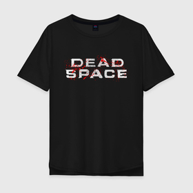 Мужская футболка хлопок Oversize с принтом DEAD SPACE МЁРТВЫЙ КОСМОС в Тюмени, 100% хлопок | свободный крой, круглый ворот, “спинка” длиннее передней части | dead | ishimura | obelisk | space | virus | айзек | вирус | зомби | игра | ишимура | кларк | космос | костюм | мёртвый | мёртвый космос | монстр | обелиск