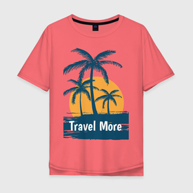 Мужская футболка хлопок Oversize с принтом travel more в Кировске, 100% хлопок | свободный крой, круглый ворот, “спинка” длиннее передней части | more | surf | travel | usa | калифорния | лето | море