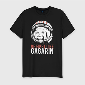 Мужская футболка хлопок Slim с принтом Быть первым как Юрий Гагарин. в Новосибирске, 92% хлопок, 8% лайкра | приталенный силуэт, круглый вырез ворота, длина до линии бедра, короткий рукав | астронавт | восток1 | гагарин | земля | космонавт | космос | планеты | юрий