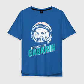 Мужская футболка хлопок Oversize с принтом Быть первым как Юрий Гагарин. в Кировске, 100% хлопок | свободный крой, круглый ворот, “спинка” длиннее передней части | астронавт | восток1 | гагарин | земля | космонавт | космос | планеты | юрий