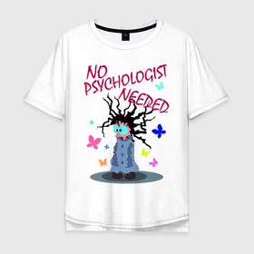 Мужская футболка хлопок Oversize с принтом психолог не нужен в Петрозаводске, 100% хлопок | свободный крой, круглый ворот, “спинка” длиннее передней части | бабочки | блаженный | волосы по ветру | надпись | психолог | смешной | сумасшедший | чокнутый