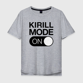 Мужская футболка хлопок Oversize с принтом Kirill Mode On в Тюмени, 100% хлопок | свободный крой, круглый ворот, “спинка” длиннее передней части | name | names | имена | имя | кирилл | надписи | прикольные | стикер
