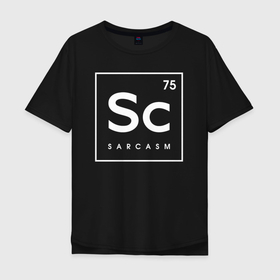 Мужская футболка хлопок Oversize с принтом Sc (SARCASM) в Белгороде, 100% хлопок | свободный крой, круглый ворот, “спинка” длиннее передней части | 75 | chemical | chemistry | sarcasm | sc | менделеев | менделеева | периодическая | сарказм | таблица | химических | химия | элементов