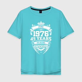 Мужская футболка хлопок Oversize с принтом 1976 июнь 45 лет  в Санкт-Петербурге, 100% хлопок | свободный крой, круглый ворот, “спинка” длиннее передней части | 1976 | 45 | awesome | june | of being | old school | year | years | винтаж | год рождения | день рождения | день рожденья | июнь | лет | олд скул | ретро | юбилей