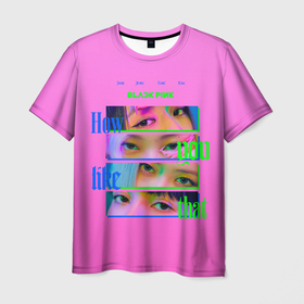 Мужская футболка 3D с принтом How you like that в Екатеринбурге, 100% полиэфир | прямой крой, круглый вырез горловины, длина до линии бедер | black pink | blackpink | pop | блэк пинк | ким дженни | ким джи су | корейцы | лалиса манобан | музыка | поп | попса | розэ