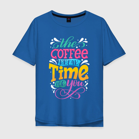 Мужская футболка хлопок Oversize с принтом Coffee Time в Петрозаводске, 100% хлопок | свободный крой, круглый ворот, “спинка” длиннее передней части | art | coffee | inscription | time | арт | время | кофе | надпись