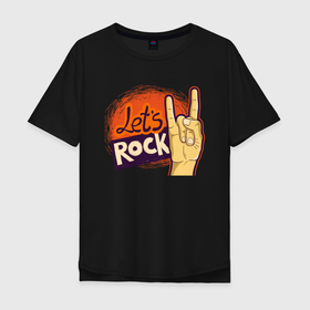 Мужская футболка хлопок Oversize с принтом Lets rock в Кировске, 100% хлопок | свободный крой, круглый ворот, “спинка” длиннее передней части | rock | еее роцк | разный рок | рок | русский рок