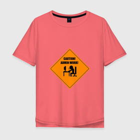 Мужская футболка хлопок Oversize с принтом Caution! Admin Work! в Новосибирске, 100% хлопок | свободный крой, круглый ворот, “спинка” длиннее передней части | admin | it | sysadmin | work | админ | айти | внимание | знак | ит | осторожно | программист | сисадмин