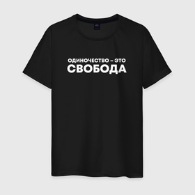 Мужская футболка хлопок с принтом Одиночество это свобода в Новосибирске, 100% хлопок | прямой крой, круглый вырез горловины, длина до линии бедер, слегка спущенное плечо. | freedom | для свободных | не женат | не замужем | независимость | независимы | один | одиночество | одиночка | одна | под вино | подарок другу | подарок одинокому | свобода | свободному | со смыслом