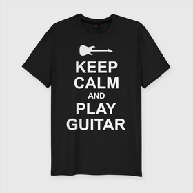 Мужская футболка хлопок Slim с принтом PLAY GUITAR в Курске, 92% хлопок, 8% лайкра | приталенный силуэт, круглый вырез ворота, длина до линии бедра, короткий рукав | blues | calm | guitar | keep | music | play | pop | rock | блюз | гитара | гитарист | играй | метал | музыка | музыкант | надпись | поп | рок | спокойствие | текст | цитата