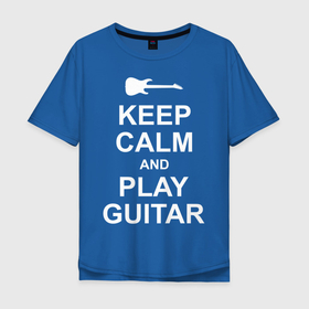 Мужская футболка хлопок Oversize с принтом PLAY GUITAR в Новосибирске, 100% хлопок | свободный крой, круглый ворот, “спинка” длиннее передней части | blues | calm | guitar | keep | music | play | pop | rock | блюз | гитара | гитарист | играй | метал | музыка | музыкант | надпись | поп | рок | спокойствие | текст | цитата