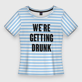 Женская футболка 3D Slim с принтом were getting drunk в Санкт-Петербурге,  |  | bride | девичник | девушка | жена | женщина | невеста | праздник | свадьба
