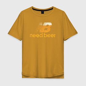 Мужская футболка хлопок Oversize с принтом Need Beer в Курске, 100% хлопок | свободный крой, круглый ворот, “спинка” длиннее передней части | бренд | надписи | пародия | пенное | символика | юмор