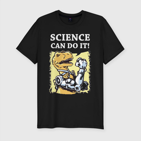Мужская футболка хлопок Slim с принтом Наука может всё в Екатеринбурге, 92% хлопок, 8% лайкра | приталенный силуэт, круглый вырез ворота, длина до линии бедра, короткий рукав | Тематика изображения на принте: динозавр | лапы | наука | плакат | робот | руки