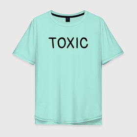 Мужская футболка хлопок Oversize с принтом Токсик в Санкт-Петербурге, 100% хлопок | свободный крой, круглый ворот, “спинка” длиннее передней части | toxic | буквы | надпись | токсик | токсичный