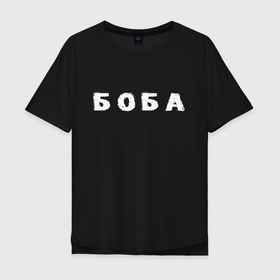 Мужская футболка хлопок Oversize с принтом Боба в городе Новоалтайск, 100% хлопок | свободный крой, круглый ворот, “спинка” длиннее передней части | биба | боба | два | надпись | слово