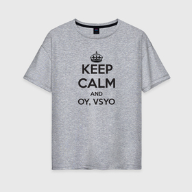 Женская футболка хлопок Oversize с принтом Ой все/ keep calm в Новосибирске, 100% хлопок | свободный крой, круглый ворот, спущенный рукав, длина до линии бедер
 | and | calm | keep | oy | vsyo | все | ой | сохраняй | спокойствие