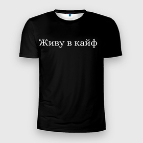 Мужская футболка 3D спортивная с принтом Живу в кайф в Новосибирске, 100% полиэстер с улучшенными характеристиками | приталенный силуэт, круглая горловина, широкие плечи, сужается к линии бедра | chill | life | деньги | жизнь | отдых | чил