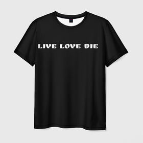Мужская футболка 3D с принтом Умри, люби, живи  в Кировске, 100% полиэфир | прямой крой, круглый вырез горловины, длина до линии бедер | love is | вся жизнь | любовь | муж и жена | путь
