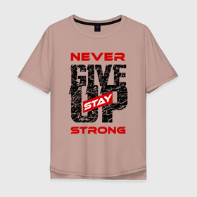 Мужская футболка хлопок Oversize с принтом Never give up stay strong , 100% хлопок | свободный крой, круглый ворот, “спинка” длиннее передней части | give up | strong | мотивация | не сдаваться | сила | спорт