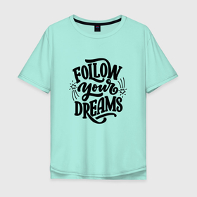 Мужская футболка хлопок Oversize с принтом Следуй за мечтой в Белгороде, 100% хлопок | свободный крой, круглый ворот, “спинка” длиннее передней части | мечта | надпись | путь | смысл | стиль