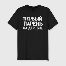 Мужская футболка хлопок Slim с принтом Первый парень на деревне в Новосибирске, 92% хлопок, 8% лайкра | приталенный силуэт, круглый вырез ворота, длина до линии бедра, короткий рукав | классно | круто | мем | надпись | нервы | прикол | смех | смешная | фраза