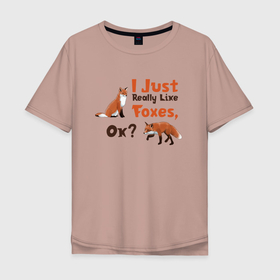 Мужская футболка хлопок Oversize с принтом Я просто люблю лис, ок? в Екатеринбурге, 100% хлопок | свободный крой, круглый ворот, “спинка” длиннее передней части | english | i just really like foxes | животные | иностранный язык | лесные звери | лисы | люблю лис | ок | рисунок | рыжий | текст по английски