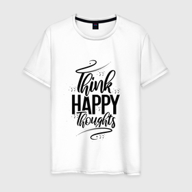 Мужская футболка хлопок с принтом Think happy thoughts в Санкт-Петербурге, 100% хлопок | прямой крой, круглый вырез горловины, длина до линии бедер, слегка спущенное плечо. | Тематика изображения на принте: happy | think | thoughts | думай о хорошем | позитив | счастье