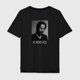 Мужская футболка хлопок Oversize с принтом Киану Ривз в Санкт-Петербурге, 100% хлопок | свободный крой, круглый ворот, “спинка” длиннее передней части | keanu reeves | актер | знаменитость | киану ривз | кино