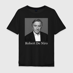 Мужская футболка хлопок Oversize с принтом Robert De Niro в Кировске, 100% хлопок | свободный крой, круглый ворот, “спинка” длиннее передней части | robert anthony de niro | американский актёр | продюсер | режиссёр | роберт де ниро