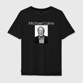 Мужская футболка хлопок Oversize с принтом Michael Caine в Петрозаводске, 100% хлопок | свободный крой, круглый ворот, “спинка” длиннее передней части | michael caine | актёр | майкл кейн | писатель | продюсер
