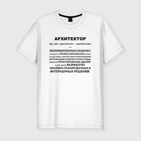 Мужская футболка хлопок Slim с принтом Профессия Архитектор в Санкт-Петербурге, 92% хлопок, 8% лайкра | приталенный силуэт, круглый вырез ворота, длина до линии бедра, короткий рукав | архитектор | архитектура | профессия | специалист | специальность | юмор