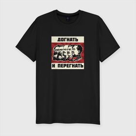 Мужская футболка хлопок Slim с принтом Догнать и перегнать!  в Екатеринбурге, 92% хлопок, 8% лайкра | приталенный силуэт, круглый вырез ворота, длина до линии бедра, короткий рукав | коммунизм | ленин | лозунг | марксизм | плакат | ссср | сталин