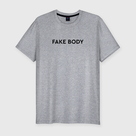 Мужская футболка хлопок Slim с принтом FAKE BODY мем тикток в Петрозаводске, 92% хлопок, 8% лайкра | приталенный силуэт, круглый вырез ворота, длина до линии бедра, короткий рукав | fake body | fakebody | meme | tiktok | мем | тик ток | тикток