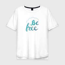 Мужская футболка хлопок Oversize с принтом Будь свободным, be free в Тюмени, 100% хлопок | свободный крой, круглый ворот, “спинка” длиннее передней части | be free | будь свободным | воздушность | градиент | легкость | облачко | свобода