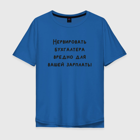Мужская футболка хлопок Oversize с принтом Вредно нервировать бухгалтера в Новосибирске, 100% хлопок | свободный крой, круглый ворот, “спинка” длиннее передней части | бухгалтер | бухгалтерия | бухгалтерша | бухучет | главбух | зарплата | надпись | нервировать | нервы | прикольная | учет