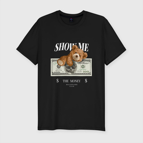Мужская футболка хлопок Slim с принтом SHOW ME MONEY в Тюмени, 92% хлопок, 8% лайкра | приталенный силуэт, круглый вырез ворота, длина до линии бедра, короткий рукав | бакси | богатый | деньги | доллар | мажор | медведь | медвежонок | мишка | покажи мне деньги | хасл