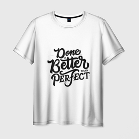 Мужская футболка 3D с принтом сделано лучше, чем идеально в Екатеринбурге, 100% полиэфир | прямой крой, круглый вырез горловины, длина до линии бедер | done | inscription | каждый день | надпись | сделано