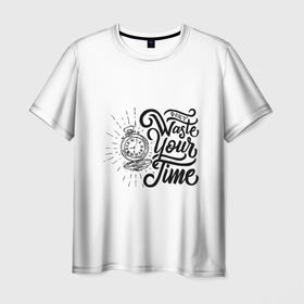 Мужская футболка 3D с принтом Цени свое время в Новосибирске, 100% полиэфир | прямой крой, круглый вырез горловины, длина до линии бедер | dont waste | handwriting | time | время | не трать | почерк