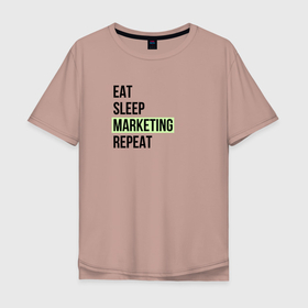 Мужская футболка хлопок Oversize с принтом Eat Sleep Marketing Repeat в Санкт-Петербурге, 100% хлопок | свободный крой, круглый ворот, “спинка” длиннее передней части | marketer | marketing | seo | маркетинг | маркетолог | реклама | сео