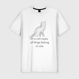 Мужская футболка хлопок Slim с принтом In a cats eyes, all things belong to cats. в Курске, 92% хлопок, 8% лайкра | приталенный силуэт, круглый вырез ворота, длина до линии бедра, короткий рукав | абстракция | английский | кошка | минимализм | цитата