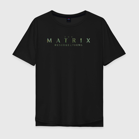 Мужская футболка хлопок Oversize с принтом The MATRIX RESSURECTIONS в Новосибирске, 100% хлопок | свободный крой, круглый ворот, “спинка” длиннее передней части | matrix | matrix 4 | matrix ressurections | neo | trinity | матрица | матрица 4 | матрица 4 воскрешение | нео | тринити